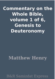 Commentary on the Whole Bible, volume 1 of 6, Genesis to Deuteronomy - Matthew Henry