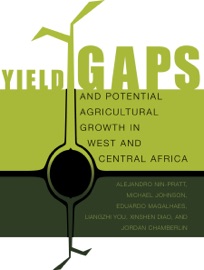 Yield Gaps and Potential Agricultural Growth In West and Central Africa - Alejandro Nin-Pratt, Michael Johnson, Eduardo Magalhaes, Liangzhi You, Xinshen Diao & Jordan Chamberlin