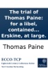 Book The trial of Thomas Paine: for a libel, contained in The second part of rights of man, before Lord Kenyon, and a special jury, at Guildhall, December 18. With the speeches of the Attorney General and Mr. Erskine, at large.