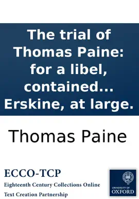 Read: The trial Book of Thomas Paine: for a libel, contained in The second part of rights of man, before Lord Kenyon, and a special jury, at Guildhall, December 18. With the speeches of the Attorney General and Mr. Erskine, at large.