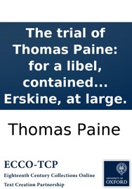 The trial of Thomas Paine: for a libel, contained in The second part of rights of man, before Lord Kenyon, and a special jury, at Guildhall, December 18. With the speeches of the Attorney General and Mr. Erskine, at large. - Thomas Paine