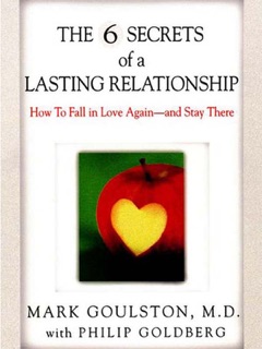 The 6 Secrets of a Lasting Relationship by Mark Goulston & Philip Goldberg