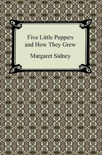 Five Little Peppers and How They Grew by Margaret Sidney