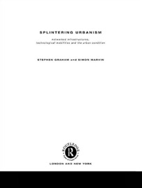 Splintering Urbanism - Steve Graham & Simon Marvin