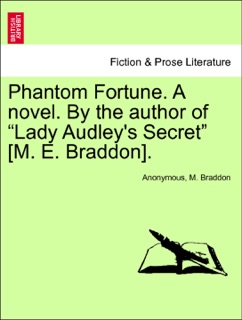 Phantom Fortune. A novel. By the author of “Lady Audley's Secret” [M. E. Braddon]. Vol. III by Anonymous & M Braddon