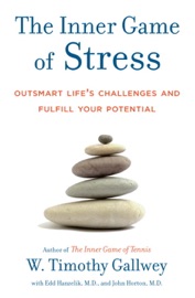 The Inner Game of Stress - W. Timothy Gallwey, Edd Hanzelik & John Horton