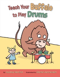 Teach Your Buffalo to Play Drums - Audrey Vernick