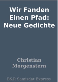 Wir Fanden Einen Pfad: Neue Gedichte - Christian Morgenstern