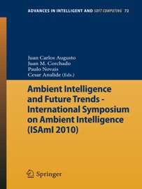 Ambient Intelligence and Future Trends - - Juan Manuel Corchado Rodríguez, Juan Carlos Augusto, Paulo Novais & Cesar Analide