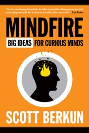 Mindfire: Big Ideas for Curious Minds Scott Berkun