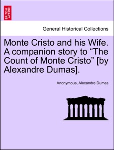 Monte Cristo and his Wife. A companion story to “The Count of Monte Cristo” [by Alexandre Dumas].