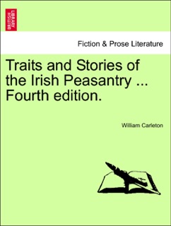 Traits and Stories of the Irish Peasantry ... Fourth edition. by William Carleton