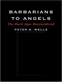 Barbarians to Angels by Peter S. Wells