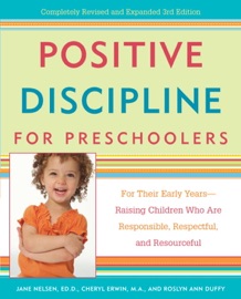 Positive Discipline for Preschoolers - Jane Nelsen, Ed.D., Cheryl Erwin, M.A. & Roslyn Ann Duffy
