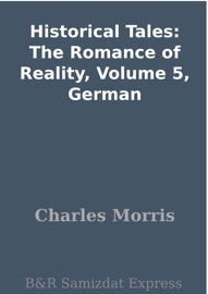 Historical Tales: The Romance of Reality, Volume 5, German - Charles Morris