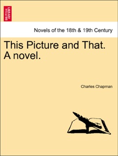 This Picture and That. A novel. Vol. III. by Charles Chapman