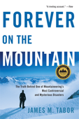 Forever on the Mountain: The Truth Behind One of Mountaineering's Most Controversial and Mysterious Disasters - James M. Tabor