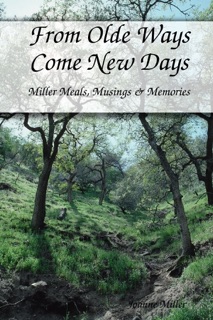 From Olde Ways Come New Days: Miller Meals, Musings & Memories by Joanne Miller