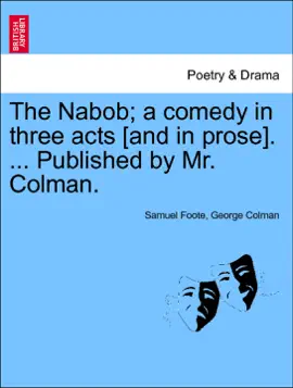 The Nabob; a comedy in three acts [and in prose]. ... Published by Mr. Colman.