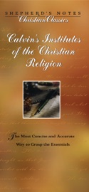 Calvin's Institutes of the Christian Religion - John Calvin, Mark DeVries & Kirk Freeman