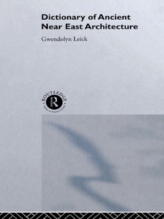 A Dictionary of Ancient Near Eastern Architecture by Dr Gwendolyn Leick & Gwendolyn Leick