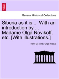 Siberia as it is ... With an introduction by ... Madame Olga Novikoff, etc. [With illustrations.] - Harry De Windt & Ol'ga Kireeva