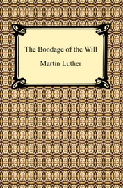 The Bondage of the Will - Martin Luther