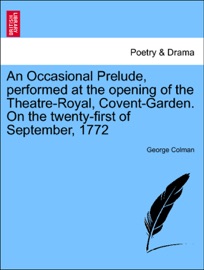 An Occasional Prelude, performed at the opening of the Theatre-Royal, Covent-Garden. On the twenty-first of September, 1772