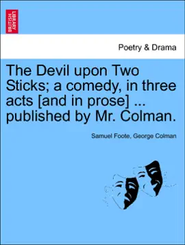 The Devil upon Two Sticks; a comedy, in three acts [and in prose] ... published by Mr. Colman.