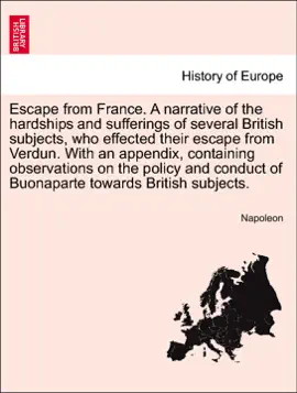 Read: Escape from France. A narrative of the hardships and Book sufferings of several British subjects, who effected their escape from Verdun. With an appendix, containing observations on the policy and conduct of Buonaparte towards British subjects.