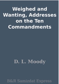 Weighed and Wanting, Addresses on the Ten Commandments - D. L. Moody