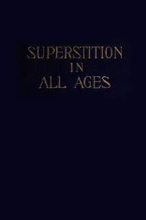 Superstition In All Ages by Paul-Henri Thiry Baron d'Holbach, Jean Meslier, Voltaire, Anna Knoop & L. W. De Laurence