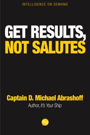Get Results, Not Salutes - Captain D. Michael Abrashoff