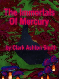 The Immortals of Mercury - Clark Ashton Smith