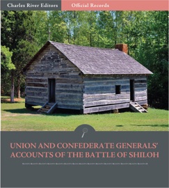 Official Records of the Union and Confederate Armies: Union and Confederate Generals’ Accounts of the Battle of Shiloh - Ulysses S. Grant, William Tecumseh Sherman, P.G.T. Beauregard & Patrick Cleburne