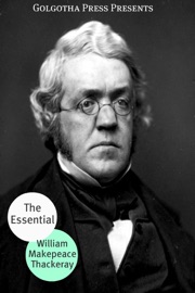 The Essential Works of William Makepeace Thackeray - William Thackeray