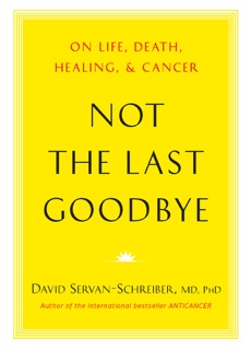 Not the Last Goodbye by David Servan-Schreiber, MD, PhD