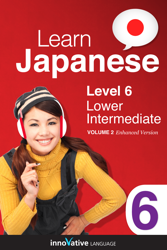 Learn Japanese - Level 6: Lower Intermediate (Enhanced Version)