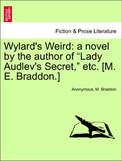 Wylard's Weird: a novel by the author of “Lady Audlev's Secret,” etc. [M. E. Braddon.] VOL. I by Anonymous & M Braddon