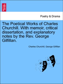 The Poetical Works of Charles Churchill. With memoir, critical dissertation, and explanatory notes by the Rev. George Gilfillan. - Charles Churchill & George Gilfillan
