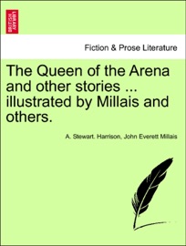 The Queen of the Arena and other stories ... illustrated by Millais and others.
