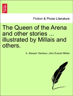 The Queen of the Arena and other stories ... illustrated by Millais and others. by A. Stewart. Harrison & John Everett Millais