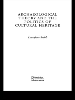 Archaeological Theory and the Politics of Cultural Heritage by Laurajane Smith