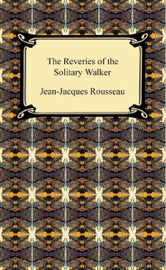 The Reveries of the Solitary Walker - Jean-Jacques Rousseau