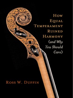 How Equal Temperament Ruined Harmony (and Why You Should Care) by Ross W. Duffin