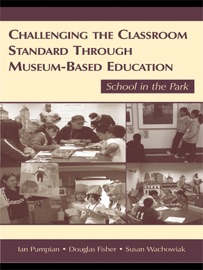 Challenging the Classroom Standard Through Museum-based Education - Ian Pumpian, Douglas Fisher & Susan Wachowiak