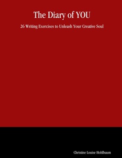 The Diary of You: 26 Writing Exercises To Unleash Your Creative Soul by Christine Louise Hohlbaum