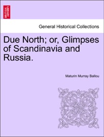 Due North; or, Glimpses of Scandinavia and Russia. - Maturin Murray Ballou