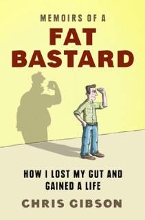 Memoirs of a Fat Bastard by Chris Gibson