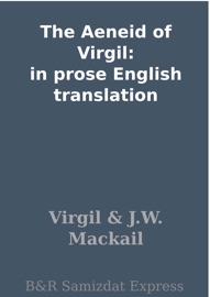 The Aeneid of Virgil: in prose English translation - Virgil & J.W. Mackail